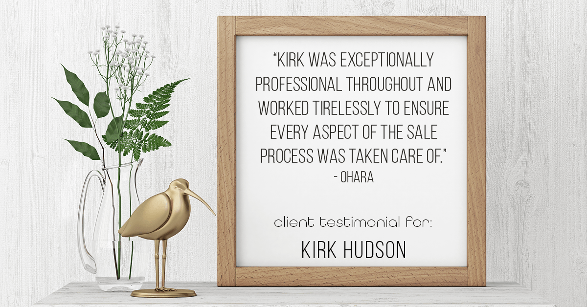 Testimonial for real estate agent Kirk Hudson with Baird & Warner Residential in , : "Kirk was exceptionally professional throughout and worked tirelessly to ensure every aspect of the sale process was taken care of." - Ohara