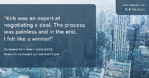 Testimonial for real estate agent Kirk Hudson with Baird & Warner Residential in Winnetka, IL: "Kirk was an expert at negotiating a deal. The process was painless and in the end, I felt like a winner!"