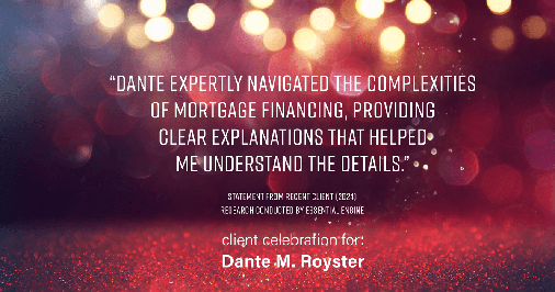 Testimonial for mortgage professional Dante Royster with Epic Mortgage, Inc. in , : "Dante expertly navigated the complexities of mortgage financing, providing clear explanations that helped me understand the details."