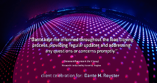 Testimonial for mortgage professional Dante Royster with Epic Mortgage, Inc. in , : "Dante kept me informed throughout the loan closing process, providing regular updates and addressing any questions or concerns promptly."