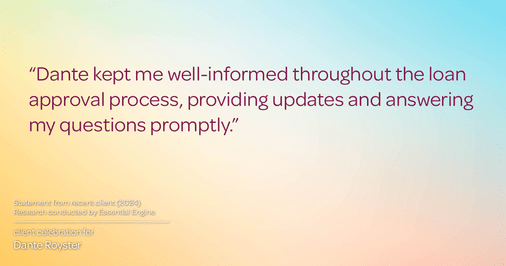 Testimonial for mortgage professional Dante Royster with Epic Mortgage, Inc. in , : "Dante kept me well-informed throughout the loan approval process, providing updates and answering my questions promptly."