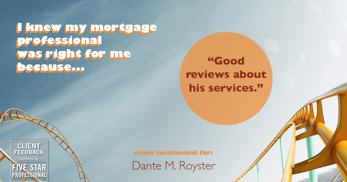 Testimonial for mortgage professional Dante Royster with Epic Mortgage, Inc. in , : Right MP: "Good reviews about his services."
