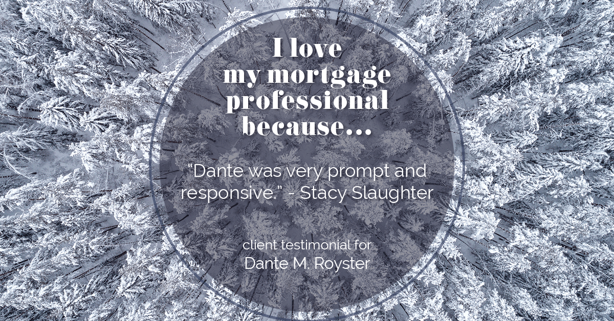 Testimonial for mortgage professional Dante Royster with Epic Mortgage, Inc. in , : Love My MP: "Dante was very prompt and responsive." - Stacy Slaughter