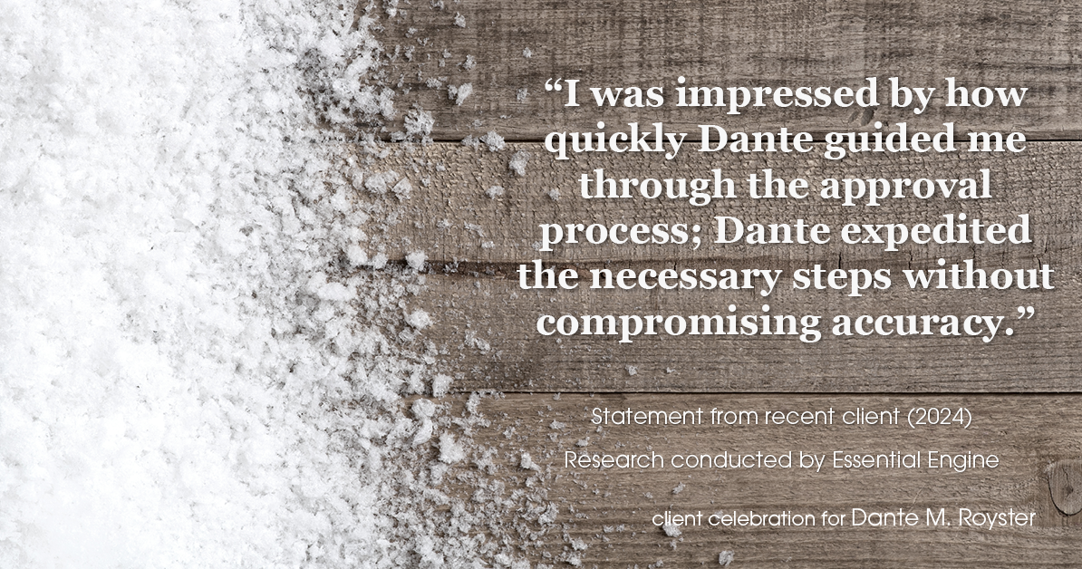 Testimonial for mortgage professional Dante Royster with Epic Mortgage, Inc. in , : "I was impressed by how quickly Dante guided me through the approval process; Dante expedited the necessary steps without compromising accuracy."