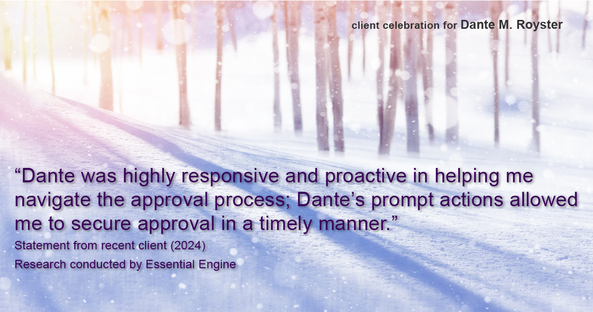 Testimonial for mortgage professional Dante Royster with Epic Mortgage, Inc. in , : "Dante was highly responsive and proactive in helping me navigate the approval process; Dante's prompt actions allowed me to secure approval in a timely manner."