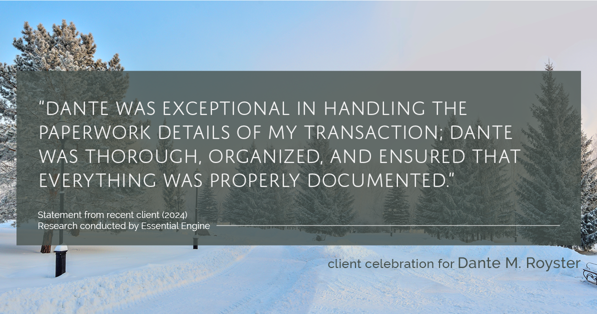 Testimonial for mortgage professional Dante Royster with Epic Mortgage, Inc. in , : "Dante was exceptional in handling the paperwork details of my transaction; Dante was thorough, organized, and ensured that everything was properly documented."