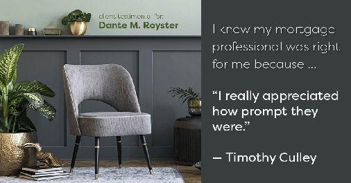 Testimonial for mortgage professional Dante Royster in Brookfield, IL: Right MP: "I really appreciated how prompt they were." - Timothy Culley