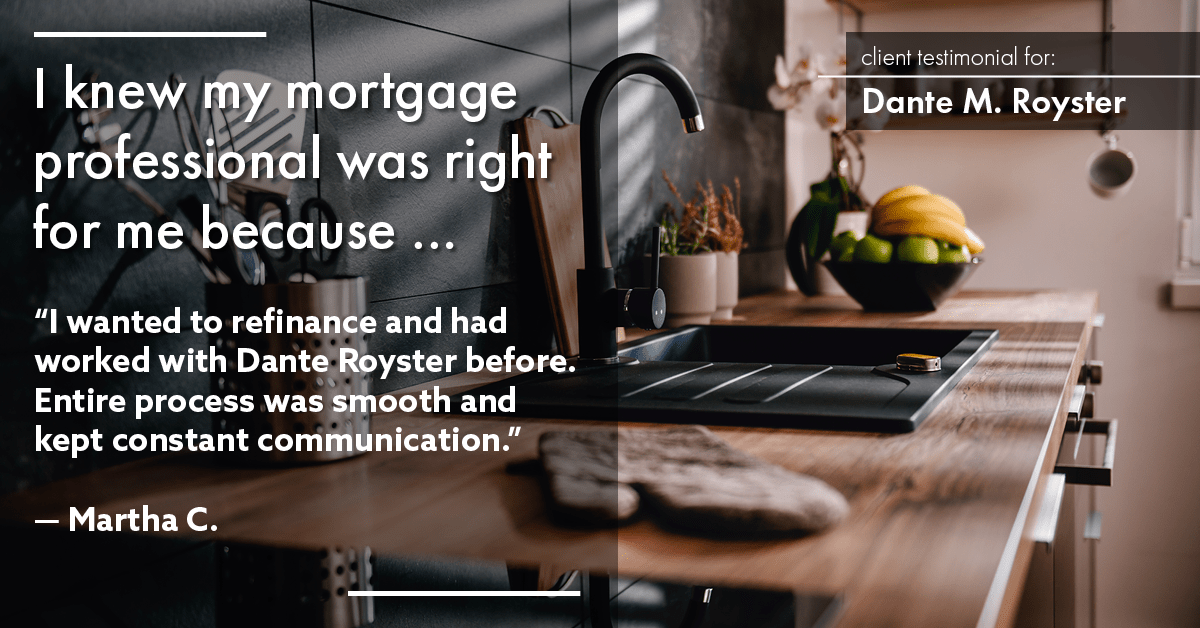 Testimonial for mortgage professional Dante Royster with Epic Mortgage, Inc. in , : Right MP: "I wanted to refinance and had worked with Dante Royster before. Entire process was smooth and kept constant communication." - Martha C.