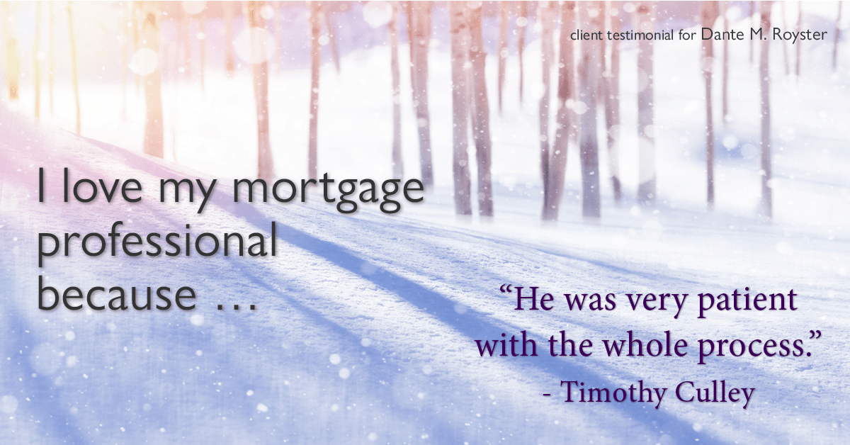 Testimonial for mortgage professional Dante Royster with Epic Mortgage, Inc. in , : Love My MP: "He was very patient with the whole process." - Timothy Culley