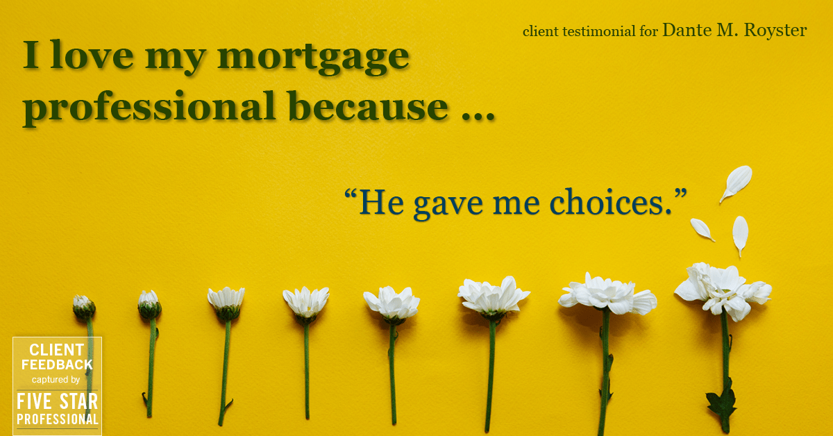 Testimonial for mortgage professional Dante Royster with Epic Mortgage, Inc. in , : Love My MP: "He gave me choices."