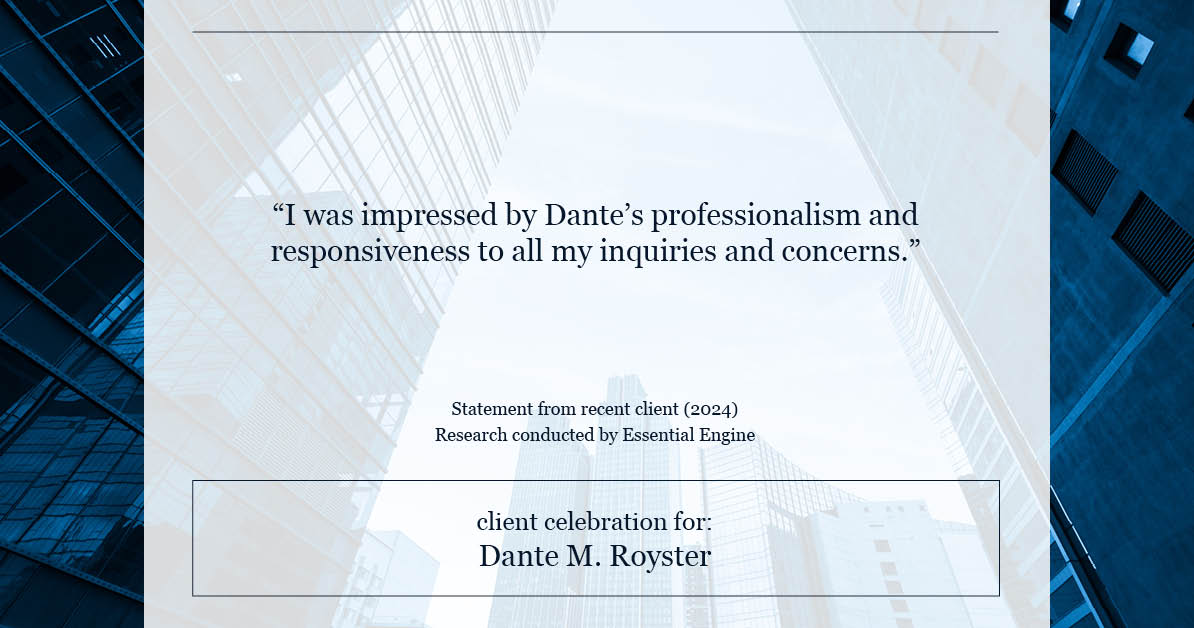 Testimonial for mortgage professional Dante Royster with Epic Mortgage, Inc. in , : "I was impressed by Dante's professionalism and responsiveness to all my inquiries and concerns."