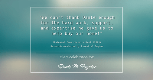 Testimonial for mortgage professional Dante Royster with Epic Mortgage, Inc. in , : "We can't thank Dante enough for the hard work, support, and expertise he gave us to help buy our home!"
