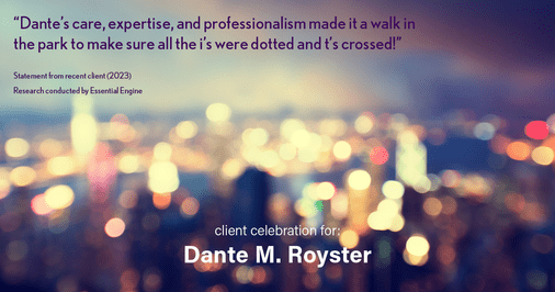 Testimonial for mortgage professional Dante Royster with Epic Mortgage, Inc. in , : "Dante's care, expertise, and professionalism made it a walk in the park to make sure all the i's were dotted and t's crossed!"