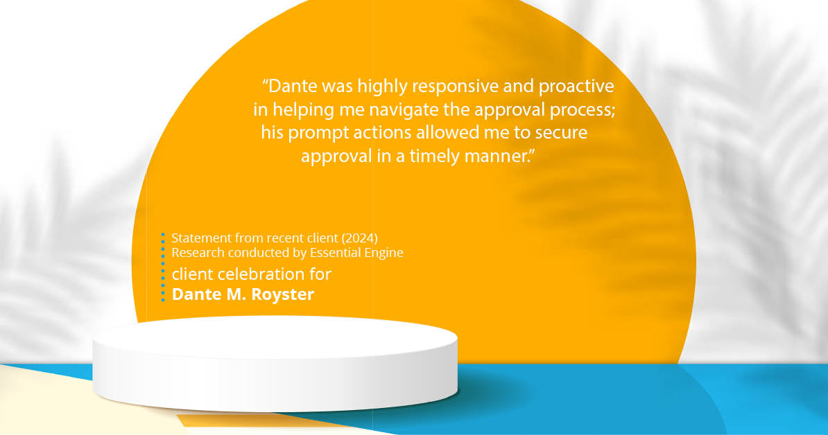 Testimonial for mortgage professional Dante Royster with Epic Mortgage, Inc. in , : "Dante was highly responsive and proactive in helping me navigate the approval process; his prompt actions allowed me to secure approval in a timely manner."