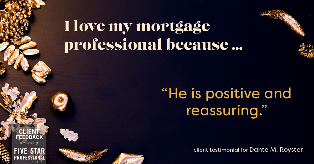 Testimonial for mortgage professional Dante Royster with Epic Mortgage, Inc. in Brookfield, IL: Love My MP: "He is positive and reassuring."