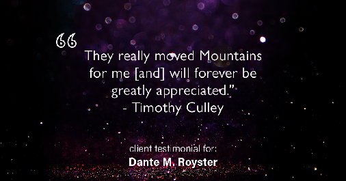 Testimonial for mortgage professional Dante Royster in Brookfield, IL: "They really moved Mountains for me [and] will forever be greatly appreciated." - Timothy Culley
