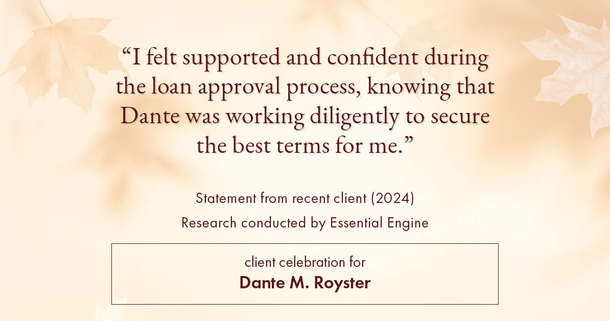 Testimonial for mortgage professional Dante Royster with Epic Mortgage, Inc. in , : "I felt supported and confident during the loan approval process, knowing that Dante was working diligently to secure the best terms for me."