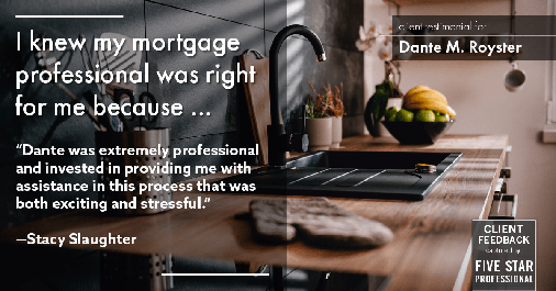 Testimonial for mortgage professional Dante Royster with Epic Mortgage, Inc. in , : Right MP: "Dante was extremely professional and invested in providing me with assistance in this process that was both exciting and stressful." - Stacy Slaughter