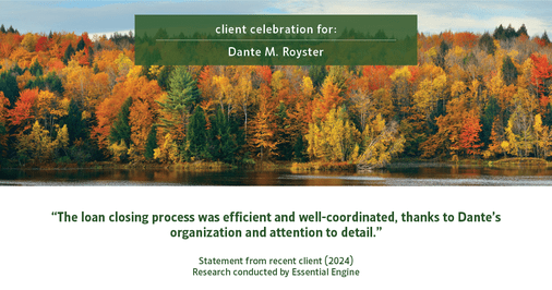 Testimonial for mortgage professional Dante Royster with Epic Mortgage, Inc. in , : "The loan closing process was efficient and well-coordinated, thanks to Dante's organization and attention to detail."