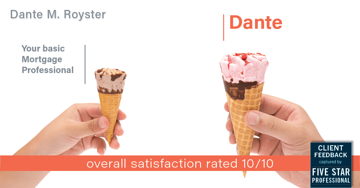 Testimonial for mortgage professional Dante Royster with Epic Mortgage, Inc. in , : Happiness Meters: Ice cream (overall satisfaction)