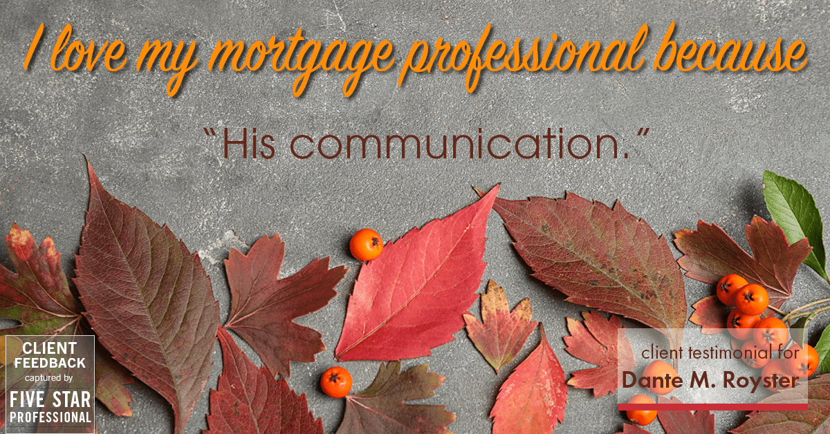Testimonial for mortgage professional Dante Royster with Epic Mortgage, Inc. in , : Love My MP: "His communication."