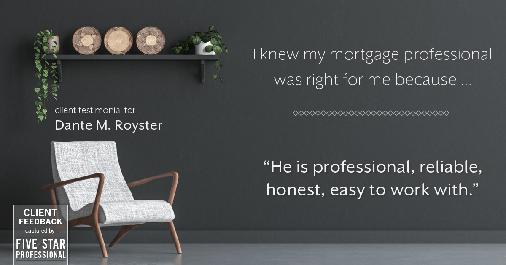 Testimonial for mortgage professional Dante Royster with Epic Mortgage, Inc. in , : Right MP: "He is professional, reliable, honest, easy to work with."