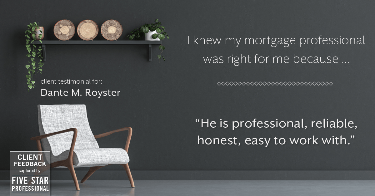 Testimonial for mortgage professional Dante Royster with Epic Mortgage, Inc. in , : Right MP: "He is professional, reliable, honest, easy to work with."