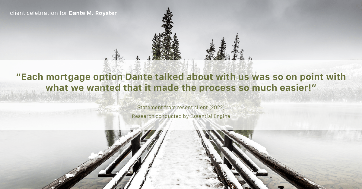 Testimonial for mortgage professional Dante Royster with Epic Mortgage, Inc. in , : "Each mortgage option Dante talked about with us was so on point with what we wanted that it made the process so much easier!"
