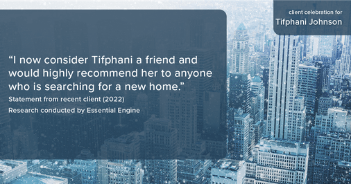 Testimonial for real estate agent Tifphani Johnson in Wayne, PA: "I now consider Tifphani a friend and would highly recommend her to anyone who is searching for a new home."