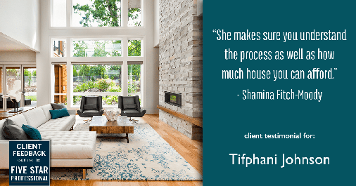Testimonial for real estate agent Tifphani Johnson in Wayne, PA: "She makes sure you understand the process as well as how much house you can afford." - Shamina Fitch-Moody