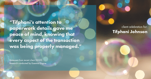Testimonial for real estate agent Tifphani Johnson with Keller Williams Realty Devon-Wayne in , : "Tifphani's attention to paperwork details gave me peace of mind, knowing that every aspect of the transaction was being properly managed."