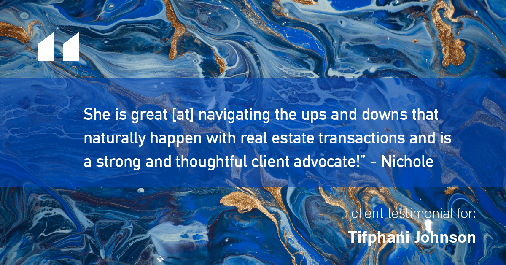 Testimonial for real estate agent Tifphani Johnson in Wayne, PA: "She is great [at] navigating the ups and downs that naturally happen with real estate transactions and is a strong and thoughtful client advocate!" - Nichole