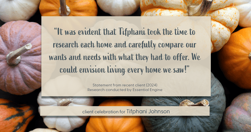 Testimonial for real estate agent Tifphani Johnson with Keller Williams Realty Devon-Wayne in , : "It was evident that Tifphani took the time to research each home and carefully compare our wants and needs with what they had to offer. We could envision living every home we saw!"