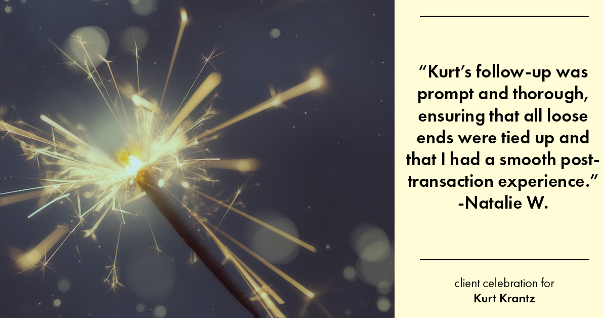 Testimonial for real estate agent Kurt Krantz in , : "Kurt's follow-up was prompt and thorough, ensuring that all loose ends were tied up and that I had a smooth post- transaction experience."