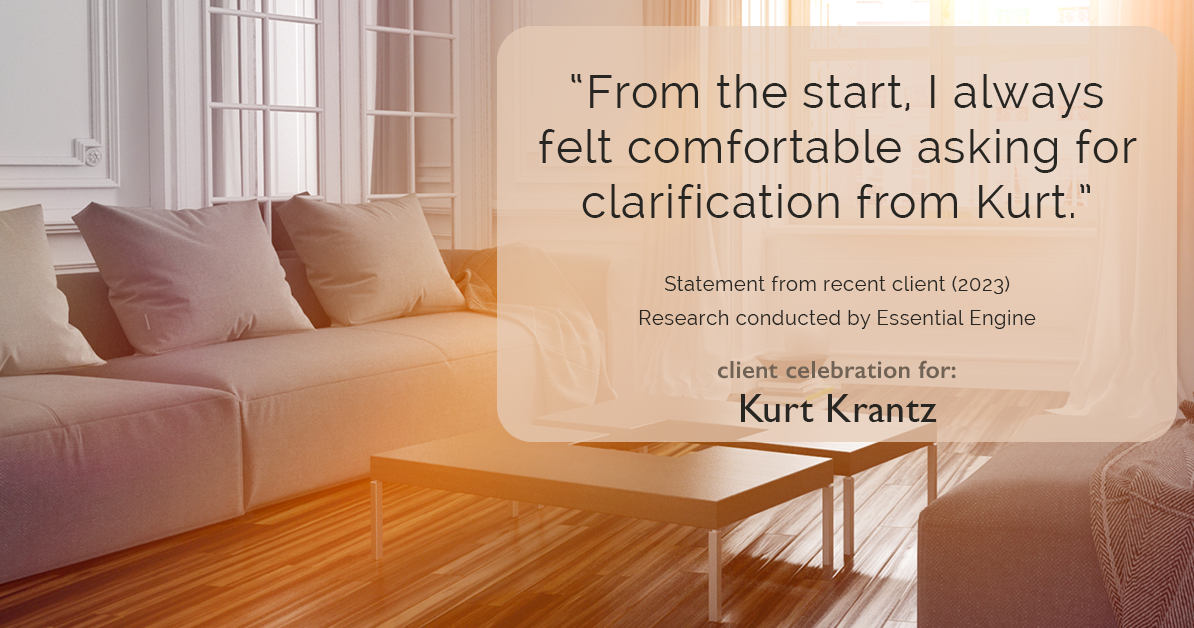Testimonial for real estate agent Kurt Krantz in , : "From the start, I always felt comfortable asking for clarification from Kurt."