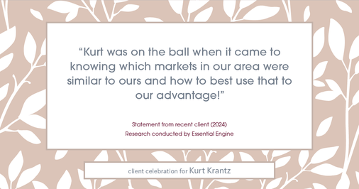 Testimonial for real estate agent Kurt Krantz in , : "Kurt was on the ball when it came to knowing which markets in our area were similar to ours and how to best use that to our advantage!"