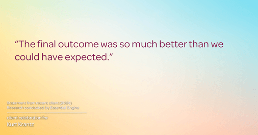 Testimonial for real estate agent Kurt Krantz in , : "The final outcome was so much better than we could have expected."