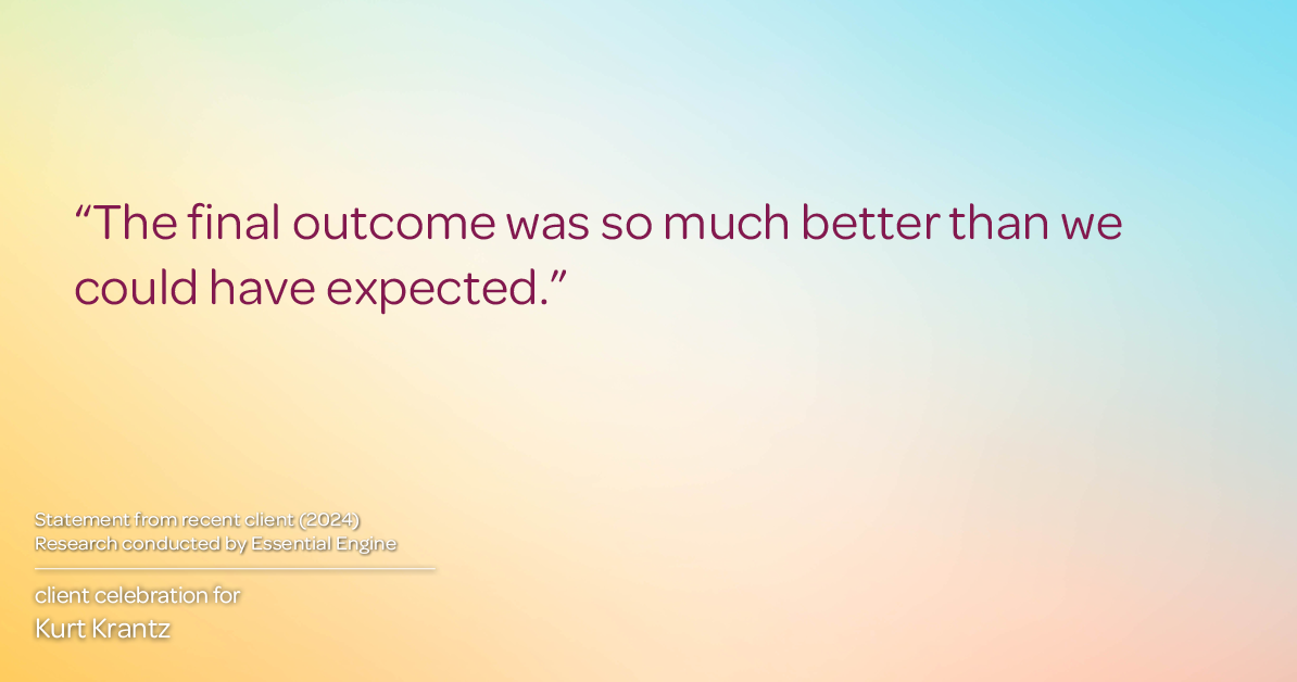 Testimonial for real estate agent Kurt Krantz in , : "The final outcome was so much better than we could have expected."