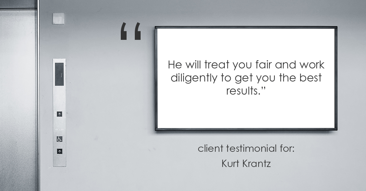 Testimonial for real estate agent Kurt Krantz in , : "He will treat you fair and work diligently to get you the best results."