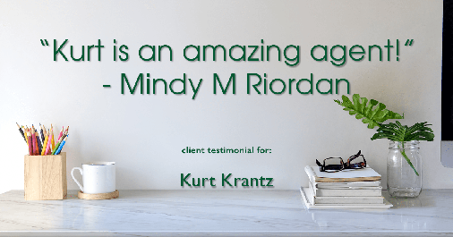 Testimonial for real estate agent Kurt Krantz in , : "Kurt is an amazing agent!" - Mindy M Riordan