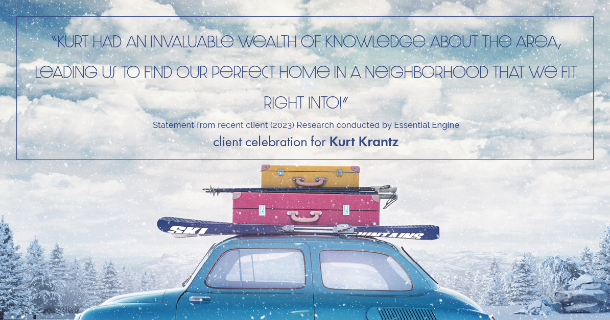 Testimonial for real estate agent Kurt Krantz in , : "Kurt had an invaluable wealth of knowledge about the area, leading us to find our perfect home in a neighborhood that we fit right into!"