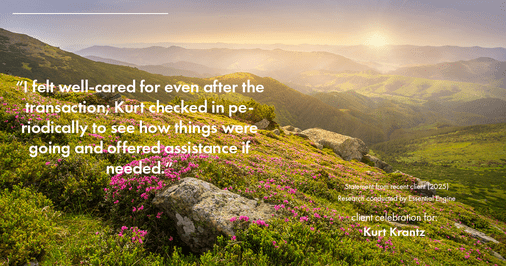 Testimonial for real estate agent Kurt Krantz in , : "I felt well-cared for even after the transaction; Kurt checked in periodically to see how things were going and offered assistance if needed."