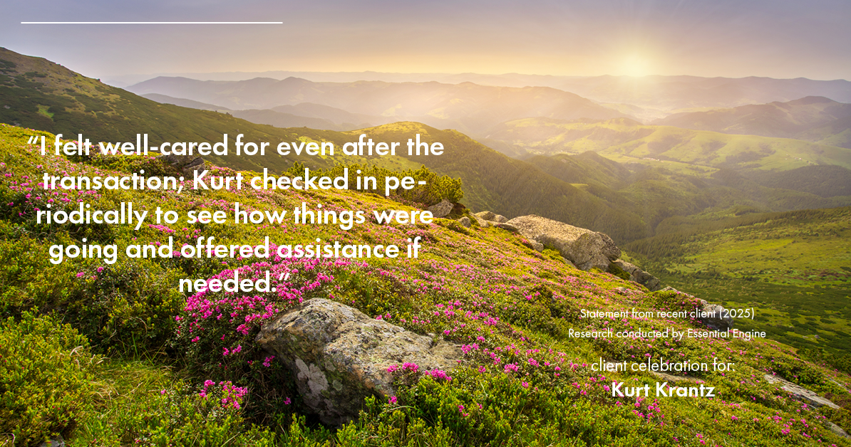 Testimonial for real estate agent Kurt Krantz in , : "I felt well-cared for even after the transaction; Kurt checked in periodically to see how things were going and offered assistance if needed."