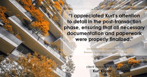 Testimonial for real estate agent Kurt Krantz in , : "I appreciated Kurt's attention to detail in the post-transaction phase, ensuring that all necessary documentation and paperwork were properly finalized."