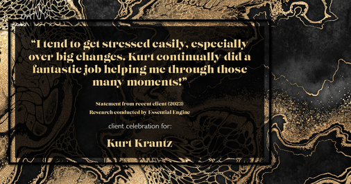 Testimonial for real estate agent Kurt Krantz in Littleton, CO: "I tend to get stressed easily, especially over big changes. Kurt continually did a fantastic job helping me through those many moments!"