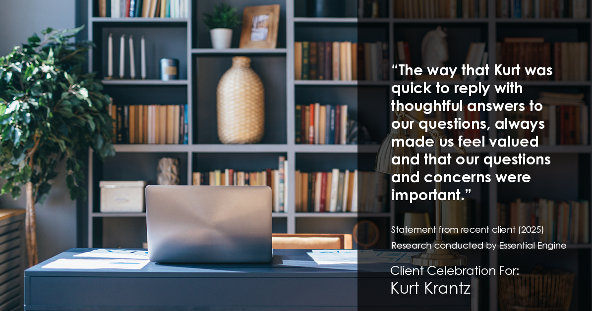 Testimonial for real estate agent Kurt Krantz in , : "The way that Kurt was quick to reply with thoughtful answers to our questions, always made us feel valued and that our questions and concerns were important."