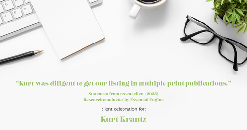Testimonial for real estate agent Kurt Krantz in , : "Kurt was diligent to get our listing in multiple print publications."