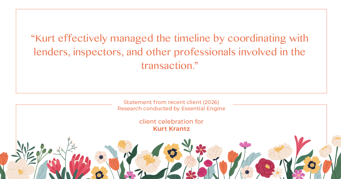 Testimonial for real estate agent Kurt Krantz in , : "Kurt effectively managed the timeline by coordinating with lenders, inspectors, and other professionals involved in the transaction."