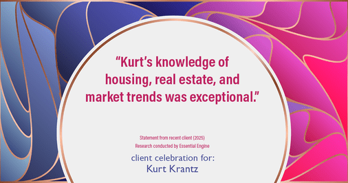 Testimonial for real estate agent Kurt Krantz in , : "Kurt's knowledge of housing, real estate, and market trends was exceptional."