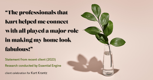 Testimonial for real estate agent Kurt Krantz in , : "The professionals that Kurt helped me connect with all played a major role in making my home look fabulous!"